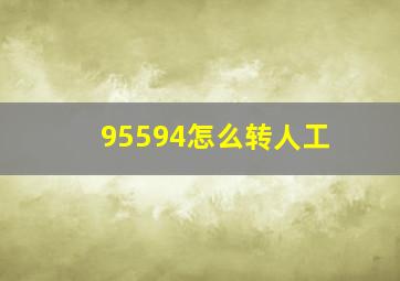 95594怎么转人工