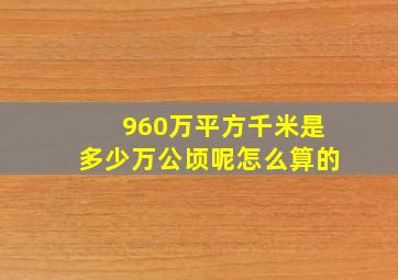 960万平方千米是多少万公顷呢怎么算的