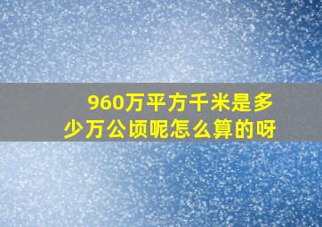 960万平方千米是多少万公顷呢怎么算的呀