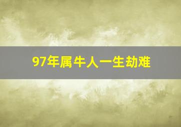 97年属牛人一生劫难