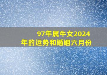 97年属牛女2024年的运势和婚姻六月份