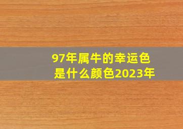 97年属牛的幸运色是什么颜色2023年