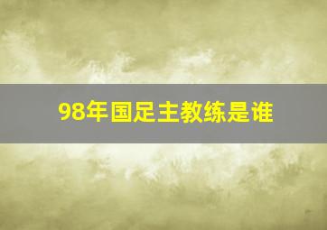 98年国足主教练是谁