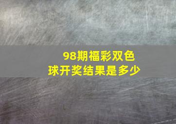 98期福彩双色球开奖结果是多少