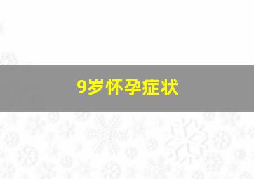 9岁怀孕症状