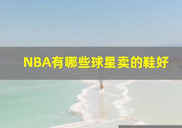 NBA有哪些球星卖的鞋好