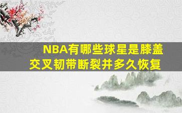 NBA有哪些球星是膝盖交叉韧带断裂并多久恢复