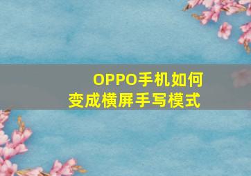 OPPO手机如何变成横屏手写模式