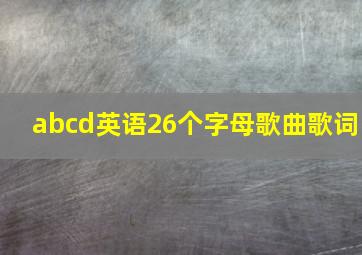 abcd英语26个字母歌曲歌词