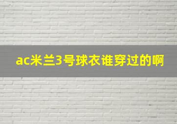 ac米兰3号球衣谁穿过的啊