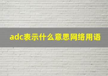 adc表示什么意思网络用语