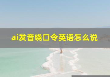 ai发音绕口令英语怎么说