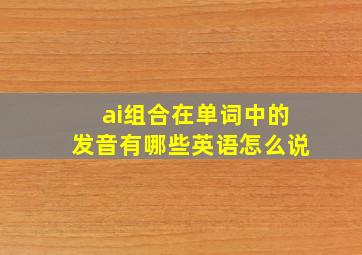 ai组合在单词中的发音有哪些英语怎么说