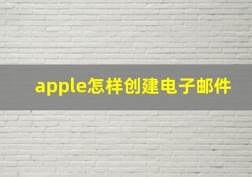 apple怎样创建电子邮件