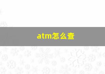 atm怎么查