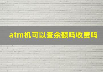 atm机可以查余额吗收费吗