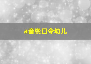 a音绕口令幼儿