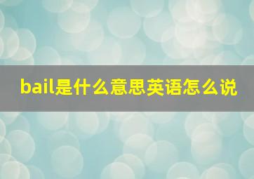 bail是什么意思英语怎么说