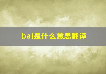 bai是什么意思翻译