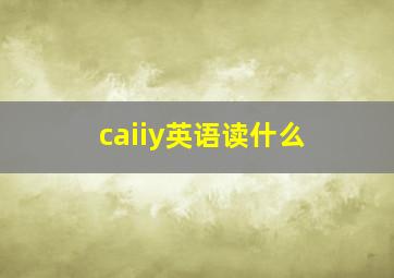 caiiy英语读什么