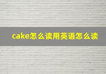 cake怎么读用英语怎么读