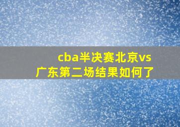 cba半决赛北京vs广东第二场结果如何了