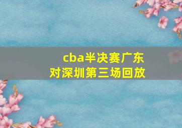 cba半决赛广东对深圳第三场回放