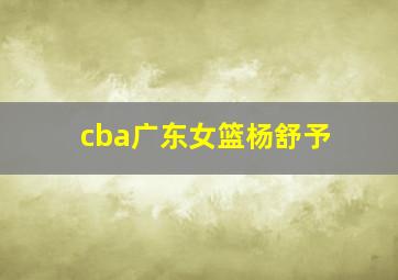 cba广东女篮杨舒予