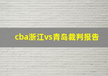 cba浙江vs青岛裁判报告