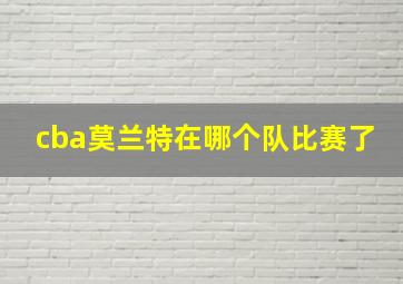 cba莫兰特在哪个队比赛了