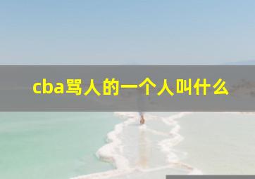 cba骂人的一个人叫什么