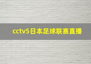 cctv5日本足球联赛直播