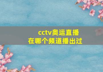 cctv奥运直播在哪个频道播出过