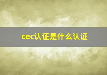 cec认证是什么认证