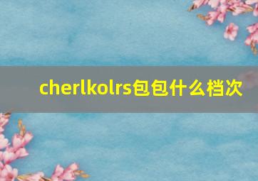 cherlkolrs包包什么档次