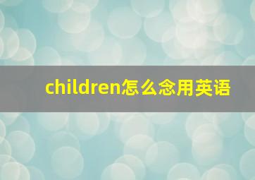 children怎么念用英语