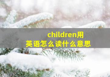 children用英语怎么读什么意思