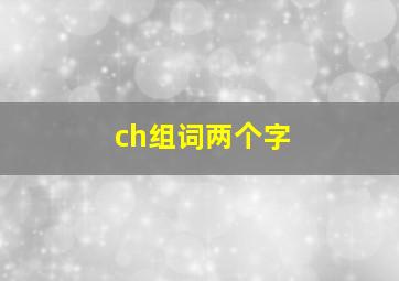 ch组词两个字