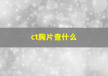 ct胸片查什么