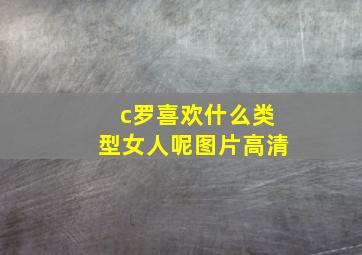 c罗喜欢什么类型女人呢图片高清