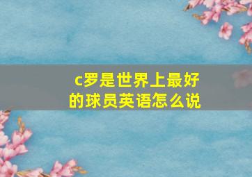 c罗是世界上最好的球员英语怎么说