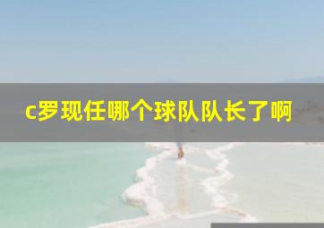 c罗现任哪个球队队长了啊