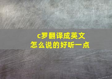 c罗翻译成英文怎么说的好听一点