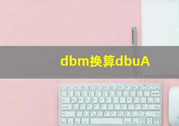 dbm换算dbuA