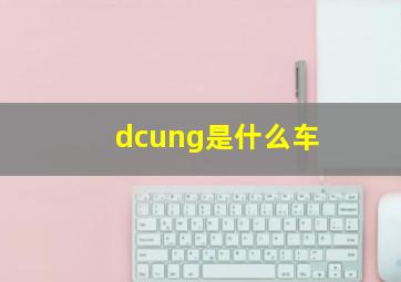 dcung是什么车