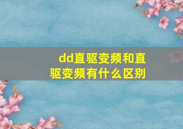 dd直驱变频和直驱变频有什么区别