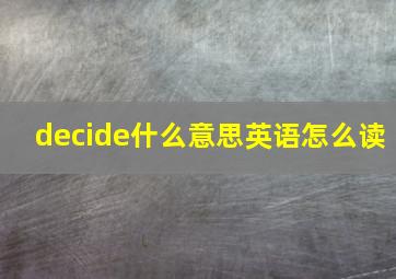 decide什么意思英语怎么读