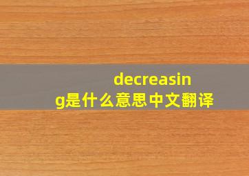 decreasing是什么意思中文翻译