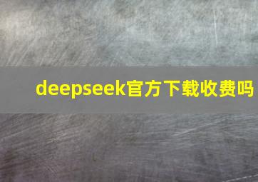 deepseek官方下载收费吗