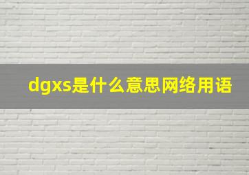 dgxs是什么意思网络用语